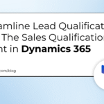Streamline Lead Qualification with The Sales Qualification Agent in Dynamics 365